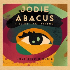 Jodie Abacus - I'll Be That Friend (Just Kiddin Remix)