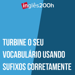 Turbine o Seu Vocabulário Usando Sufixos Corretamente - Sara Scarcelli by Inglês 200 horas