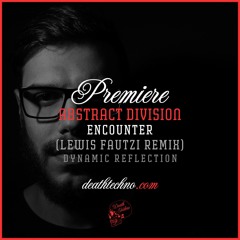DT:Premiere | Abstract Division - Encounter (Lewis Fautzi Remix) [Dynamic Reflection]