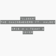 Closer - The Chainsmokers Ft. Halsey (Kris M × Tommy G)(COVER)