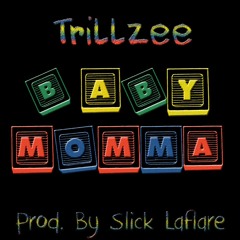 Trillzee - Baby Momma (Prod. By Slick Laflare)