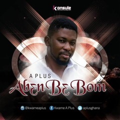 Abɛn Bɛ Bom--By Kwame A-Plus Produced by Appietus