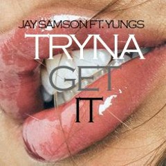 Tryna Get It - Jay Samson & Yungz Ioane