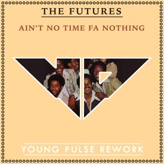 The Futures - Ain't no time fa nothing (A Young Pulse Rework)