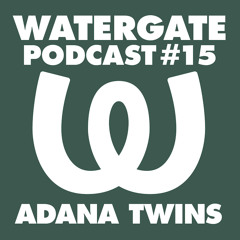 Watergate Podcast #15 - Adana Twins