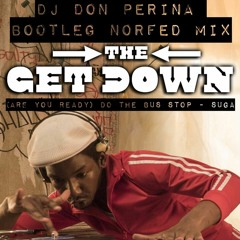 The Get Down - (Are You Ready) Do The Bus Stop _ Suga (Don Perina Bootleg Norfed Mix)