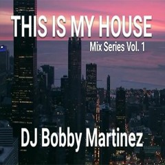 THIS IS MY HOUSE VOL 1 - DJ Bobby Martinez