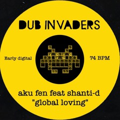 dub invaders: AKU FEN Feat SHANTI D "global loving"(74BPM)