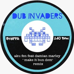 dub invaders: AKU FEN Feat DAMIAN MARLEY "make it bun dem remix" (140BPM)
