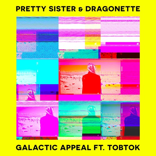Pretty Sister & Dragonette Ft. Tobtok - Galactic Appeal