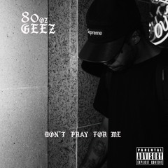 80oz Geez - Dont Pray For Me