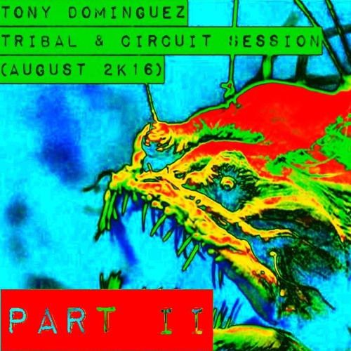 Tony Dominguez - Tribal & Circuit House (August Session 2k16 Part II)