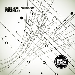 Naked Lunch PODCAST #219 - PUSHMANN