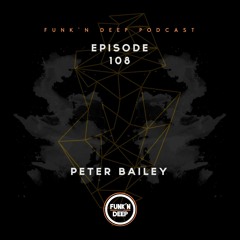 Funk'n Deep Podcast 108 - Peter Bailey