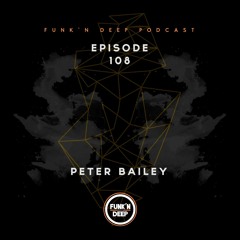 Funk'n Deep Podcast 108 - Peter Bailey