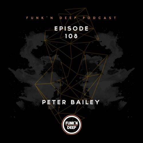 Funk'n Deep Podcast 108 - Peter Bailey