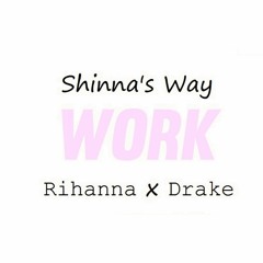 Rihanna x Drake - Work (Shinna's Way) BUY = FREE DOWNLOAD