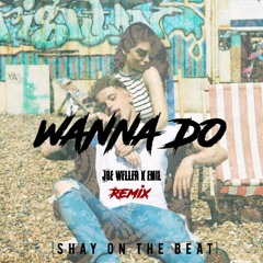 Wanna Do - Joe Weller x Emil | Shay On The Beat [Remix]