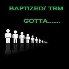 Gotta TRM BAPTIZED