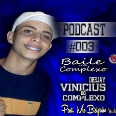 PODCAST 003 DJ VINICIUS DO COMPLEXO O RETORNO ( BAILE DO COMPLEXO AS MELHORES )