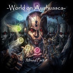 -World on Ayahuasca- Mixed Part 9