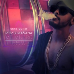 Por Si Mañana Me Muero - Chris Müller - Prod. By Los Alfa