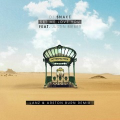 Dj Snake ft. Justin Bieber - Let Me Love You (LANZ & Arston Burn Remix)