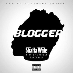 SHATTA WALE - BLOGGER (A WHA DO YOU) ..PROD BY SHATTA WALE