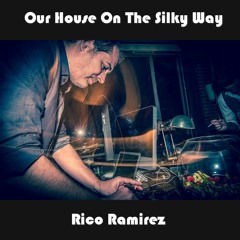 Rico Ramirez - Our House On The Silky Way (Feb 2016 Live Mix)