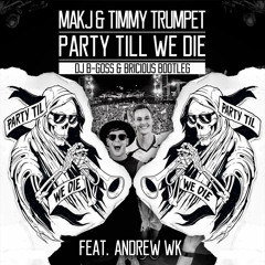 Makj & Timmy Trumpet - Party Till We Die (DJ B-Goss & Bricious Bootleg) [FREE DOWNLOAD]