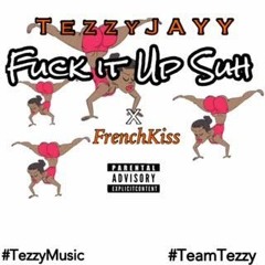 Tezzy Jayy - Fuck It Up Suh