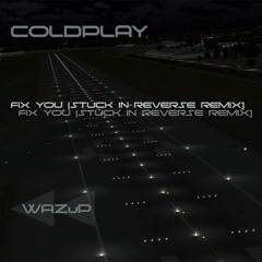Coldplay - Fix You [Stuck In Reverse RemiX] WAZuP