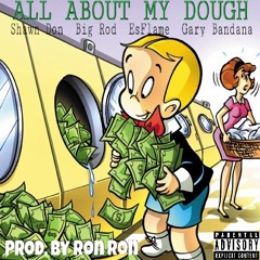 All About My Dough - ft Shawn Don, Big Rod , Es Flame and Gary Bandana ( Prod. By Ron Ron)