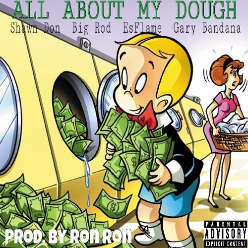 All About My Dough - ft Shawn Don, Big Rod , Es Flame and Gary Bandana ( Prod. By Ron Ron)