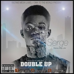 Serge - Double Up (Feat. Nana Kay Jur) (Prod. By ChrisBeatz)