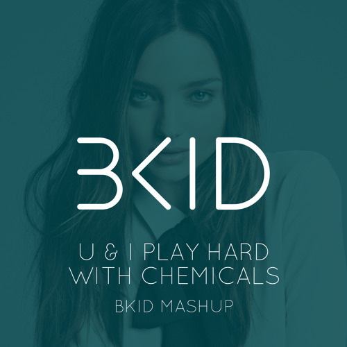 U & I Play Hard With Chemicals (BKID Mashup)