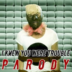 I Knew You Were Trouble Parody