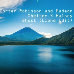 Ghost Shelter(Porter Robinson and Madeon - Shelter X Halsey - Ghost(Lione Edit))