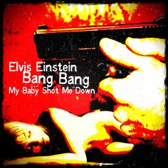 Elvis Einstein - Bang Bang, My Baby Shot Me Down (FREE DOWNLOAD!!!)