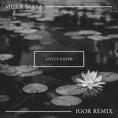 Lotus Eater (IGOR Remix)