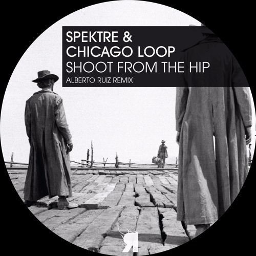 Spektre & Chicago Loop - Shoot From The Hip (Alberto Ruiz Remix)