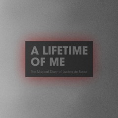 A Lifetime of Me - The Musical Diary of Lucien de Baixo