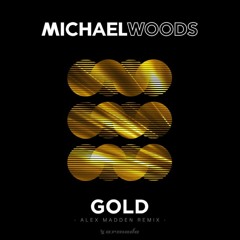Michael Woods - Gold (Alex Madden Remix) OUT NOW