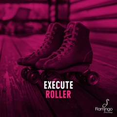 Execute - Roller [OUT NOW - Flamingo Recordings]