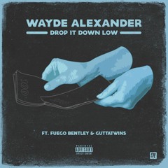 Drop It Down - Wayde Alexander Ft Fuego Bentley & The Gutta Twins