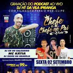 PODCAST 001# DJ HT DA VILA IPIRANGA AO VIVO NA FESTA CHEFE É CHEFE NÉ PAI