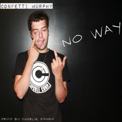 Confetti Murphy - No Way (Prod. by Charlie Mango)