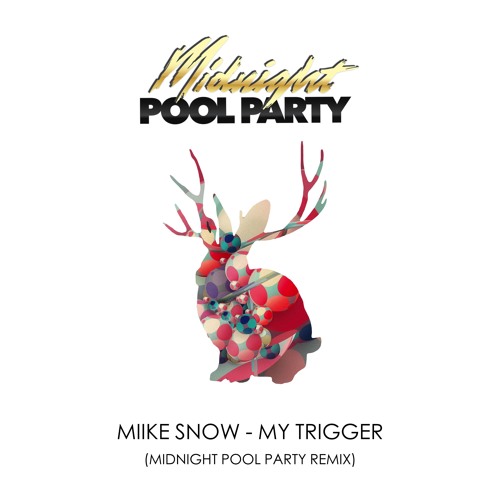 Miike Snow - Trigger (Midnight Pool Party Remix) By Midnight Pool.