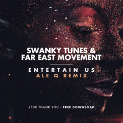Swanky Tunes & Far East Movement - Entertain Us (Ale Q Remix) 250K THANK YOU FREE DOWNLOAD