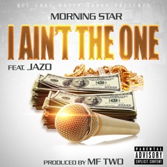 I Ain't the One Feat. JazO (Produced by MF TWO)- Morning Star